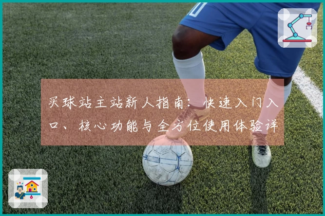 买球站主站新人指南：快速入门入口、核心功能与全方位使用体验详解