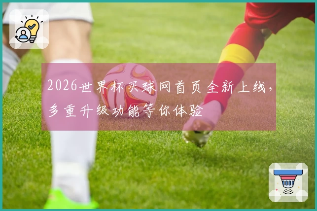 2026世界杯买球网首页全新上线,多重升级功能等你体验