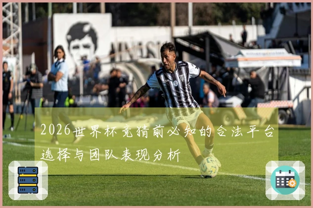 2026世界杯竞猜前必知的合法平台选择与团队表现分析