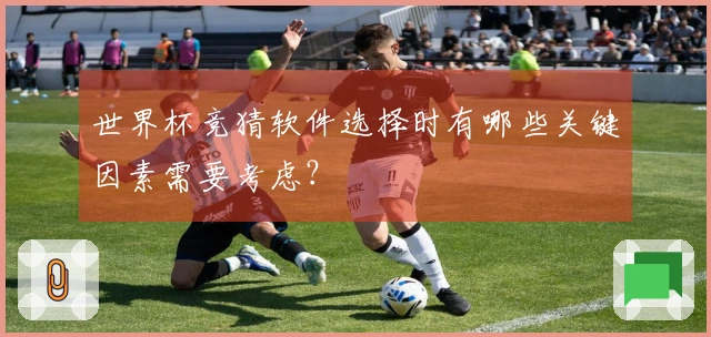 世界杯竞猜软件选择时有哪些关键因素需要考虑？